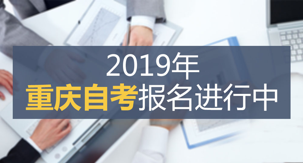 重庆自考2019年招生报名中 重庆自考2019年招生报名中
